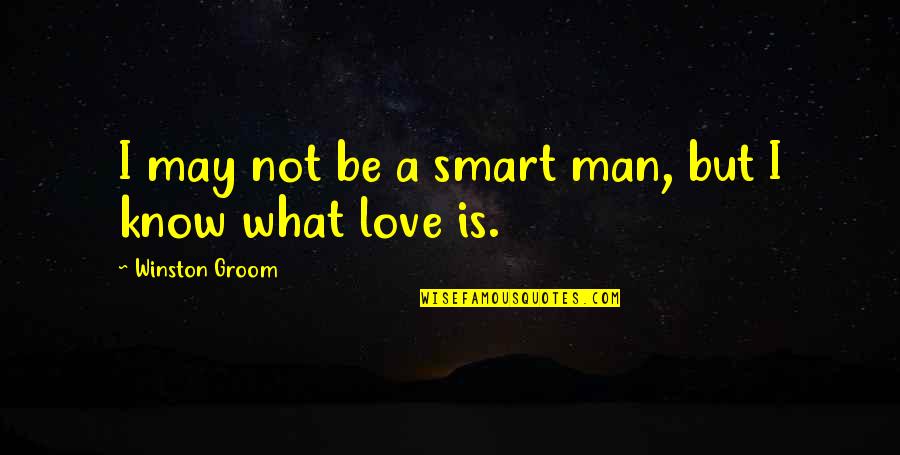 Be Smart Quotes By Winston Groom: I may not be a smart man, but