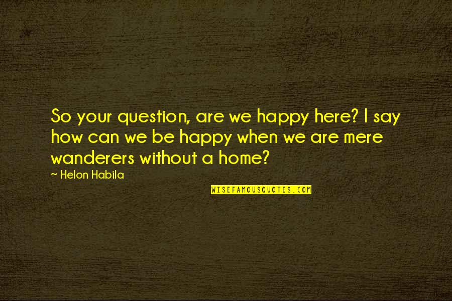 Be So Happy Quotes By Helon Habila: So your question, are we happy here? I