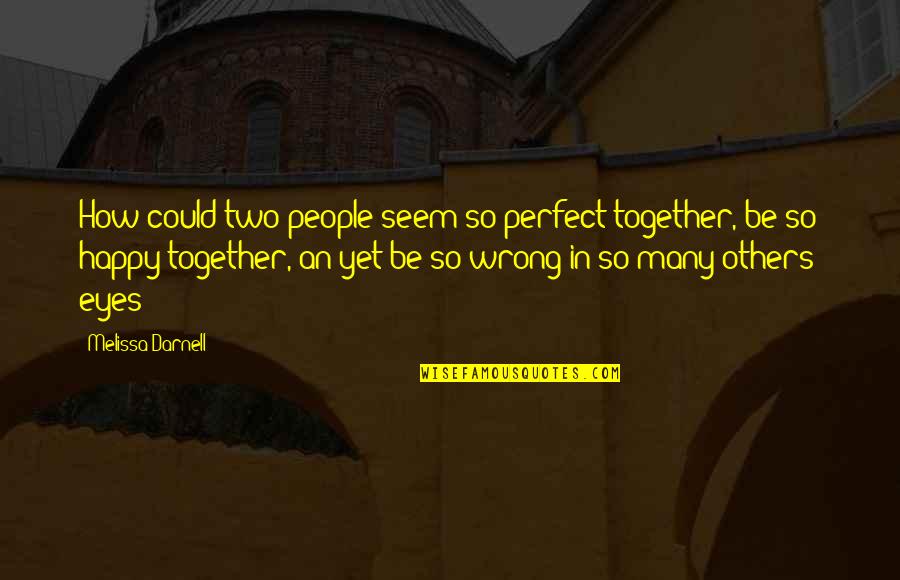 Be So Happy Quotes By Melissa Darnell: How could two people seem so perfect together,