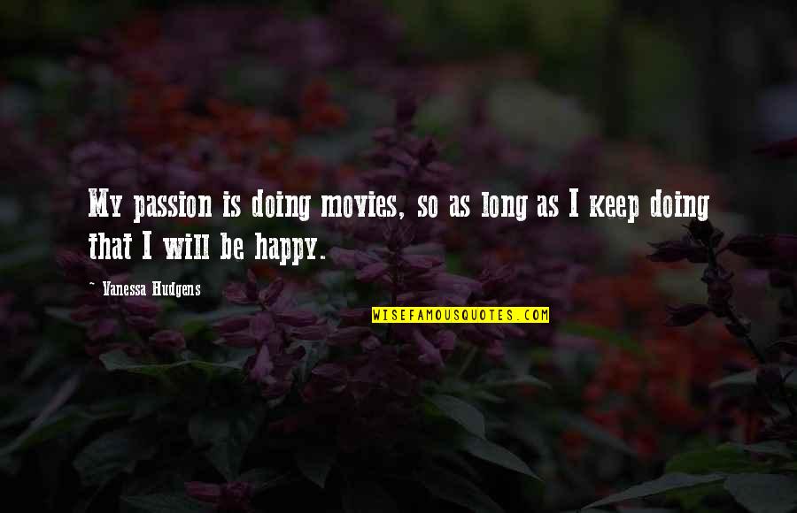 Be So Happy Quotes By Vanessa Hudgens: My passion is doing movies, so as long