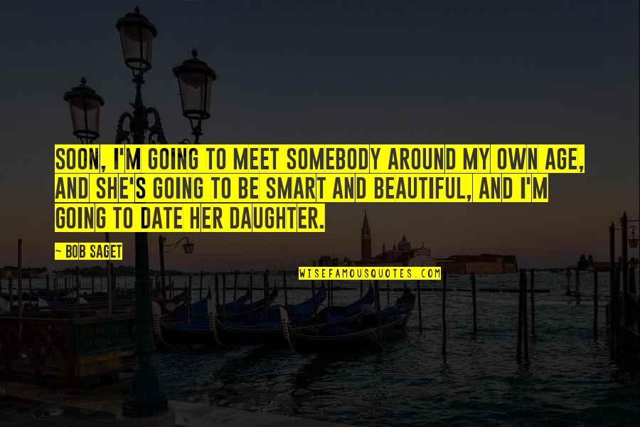 Be Somebody Quotes By Bob Saget: Soon, I'm going to meet somebody around my