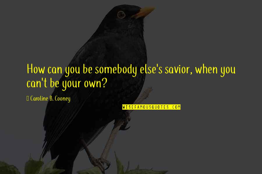 Be Somebody Quotes By Caroline B. Cooney: How can you be somebody else's savior, when
