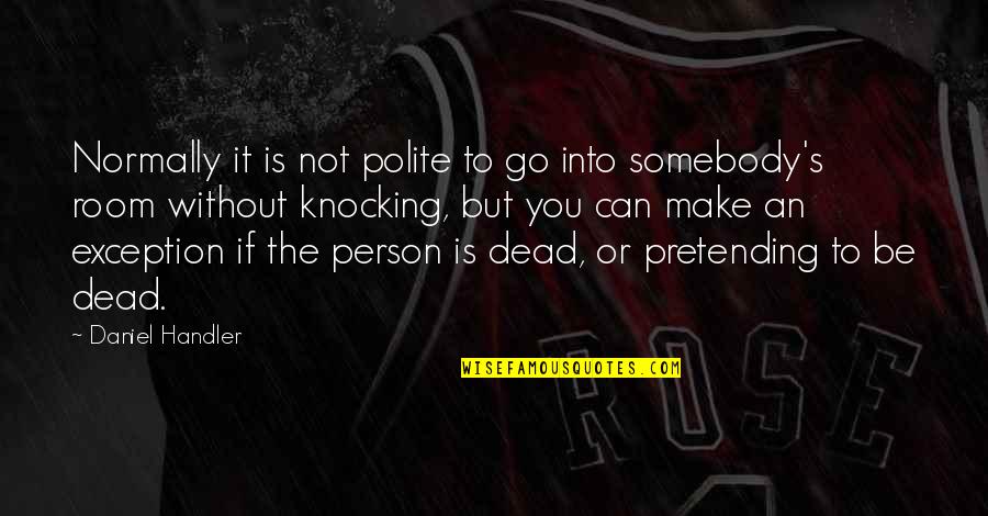 Be Somebody Quotes By Daniel Handler: Normally it is not polite to go into