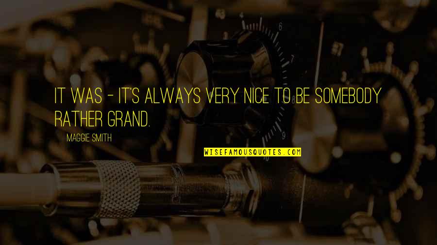 Be Somebody Quotes By Maggie Smith: It was - it's always very nice to