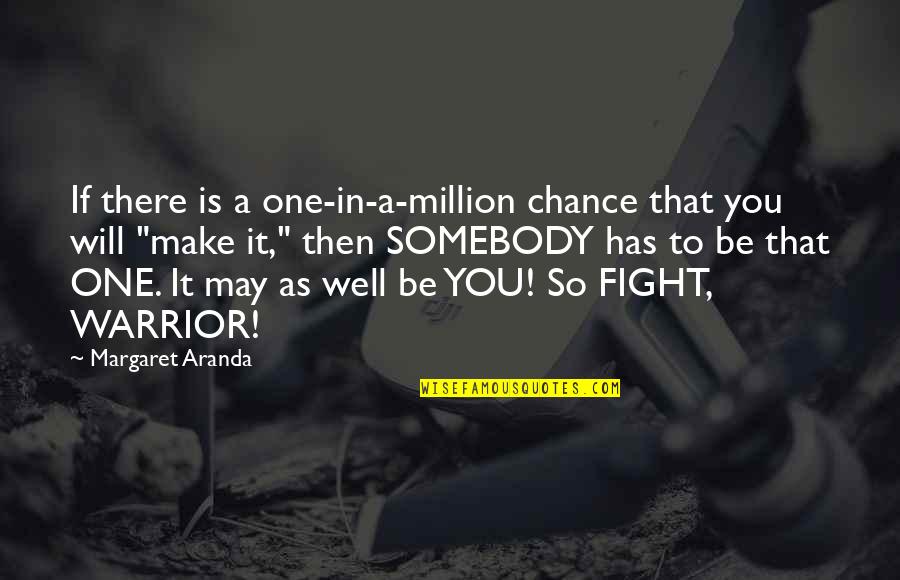 Be Somebody Quotes By Margaret Aranda: If there is a one-in-a-million chance that you