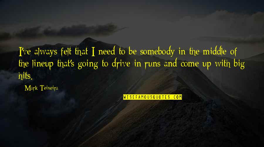 Be Somebody Quotes By Mark Teixeira: I've always felt that I need to be