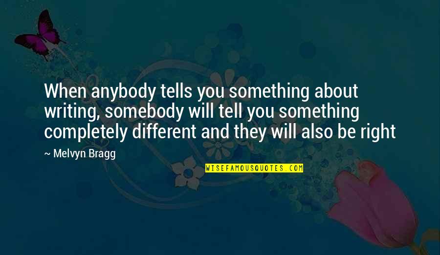 Be Somebody Quotes By Melvyn Bragg: When anybody tells you something about writing, somebody Be Somebody Quotes By Melvyn Bragg: When anybody tells you something about writing, somebody