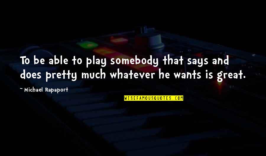 Be Somebody Quotes By Michael Rapaport: To be able to play somebody that says Be Somebody Quotes By Michael Rapaport: To be able to play somebody that says