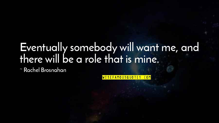Be Somebody Quotes By Rachel Brosnahan: Eventually somebody will want me, and there will