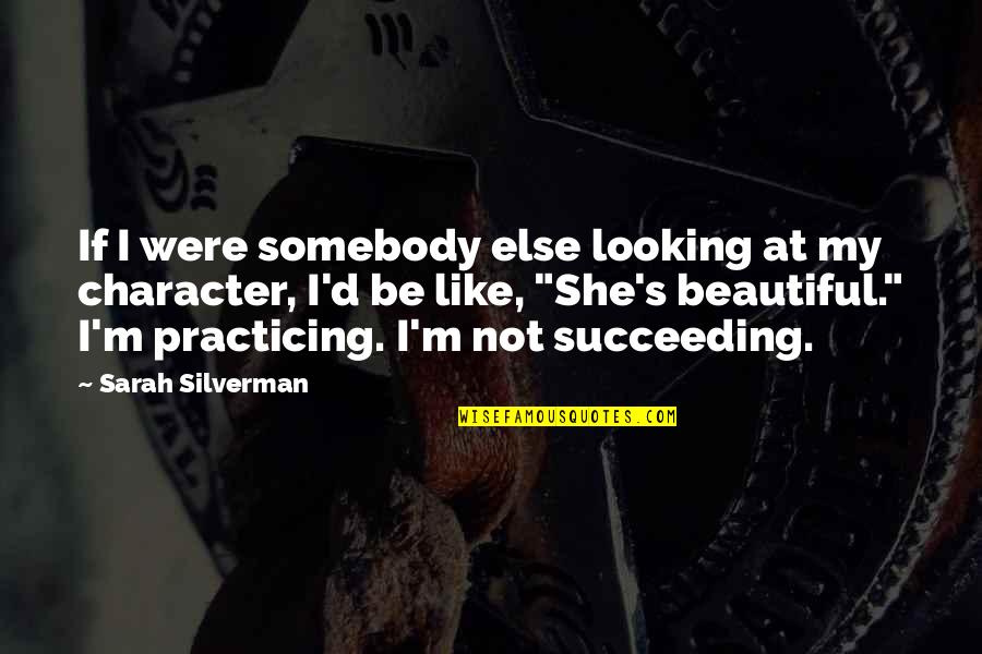 Be Somebody Quotes By Sarah Silverman: If I were somebody else looking at my