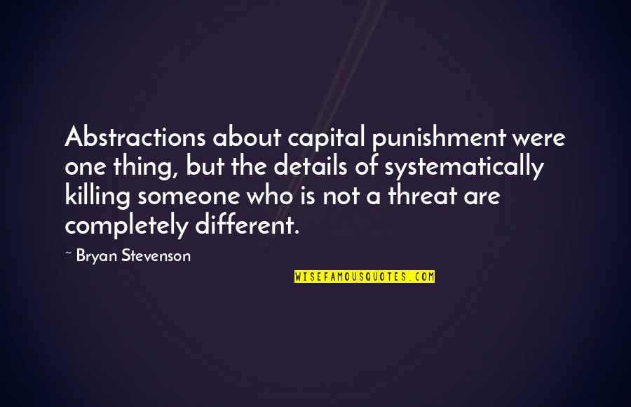 Be Someone Different Quotes By Bryan Stevenson: Abstractions about capital punishment were one thing, but