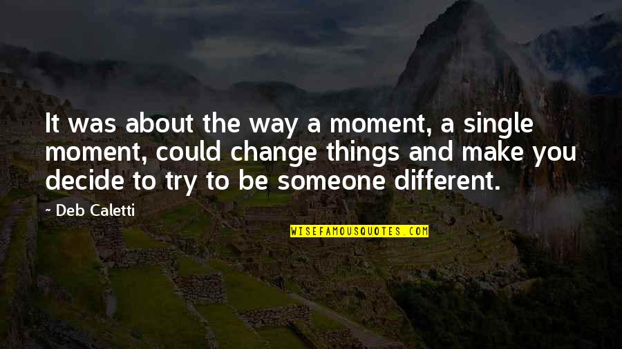 Be Someone Different Quotes By Deb Caletti: It was about the way a moment, a