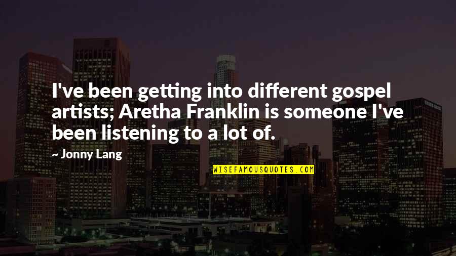 Be Someone Different Quotes By Jonny Lang: I've been getting into different gospel artists; Aretha