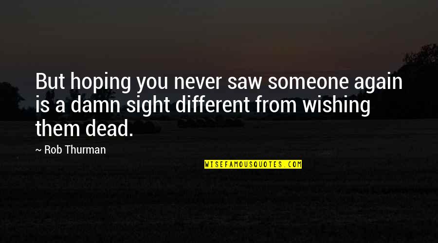Be Someone Different Quotes By Rob Thurman: But hoping you never saw someone again is