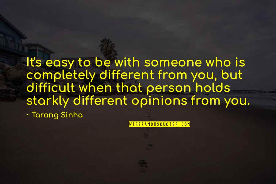 Be Someone Different Quotes By Tarang Sinha: It's easy to be with someone who is