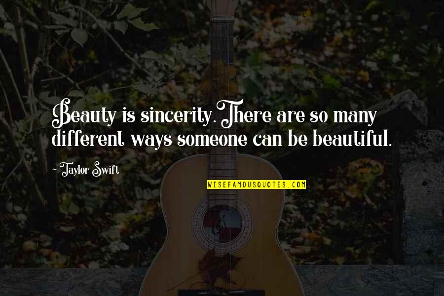 Be Someone Different Quotes By Taylor Swift: Beauty is sincerity.There are so many different ways