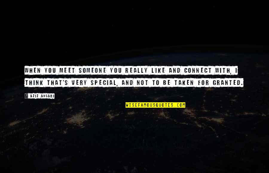 Be Someone Special Quotes By Aziz Ansari: When you meet someone you really like and