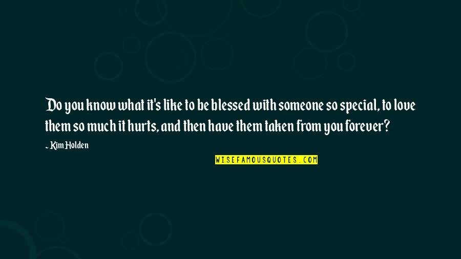 Be Someone Special Quotes By Kim Holden: Do you know what it's like to be