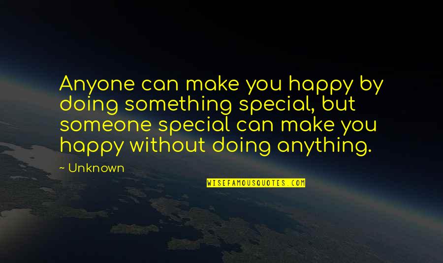 Be Someone Special Quotes By Unknown: Anyone can make you happy by doing something