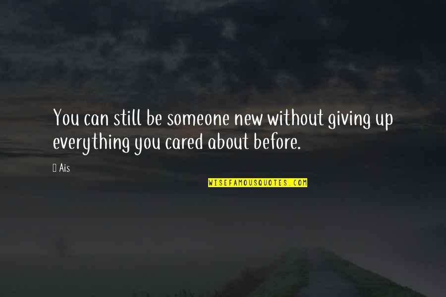 Be Someone's Everything Quotes By Ais: You can still be someone new without giving