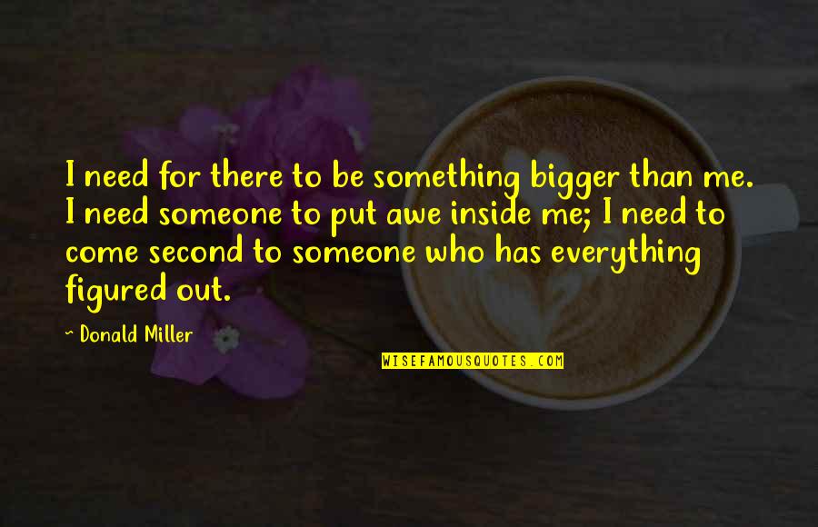 Be Someone's Everything Quotes By Donald Miller: I need for there to be something bigger