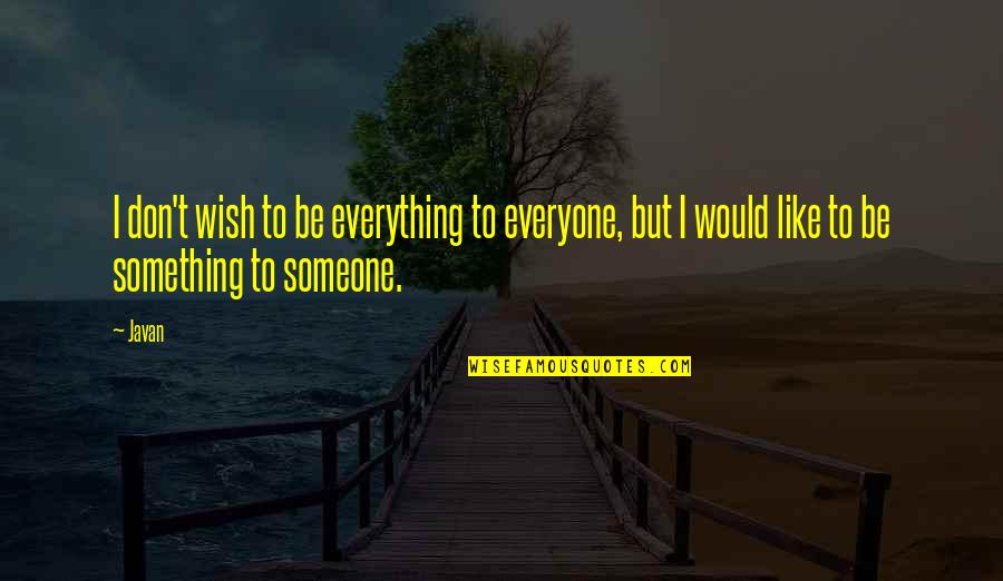 Be Someone's Everything Quotes By Javan: I don't wish to be everything to everyone,