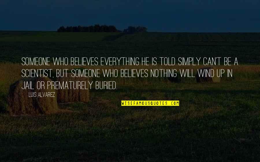 Be Someone's Everything Quotes By Luis Alvarez: Someone who believes everything he is told simply Be Someone's Everything Quotes By Luis Alvarez: Someone who believes everything he is told simply