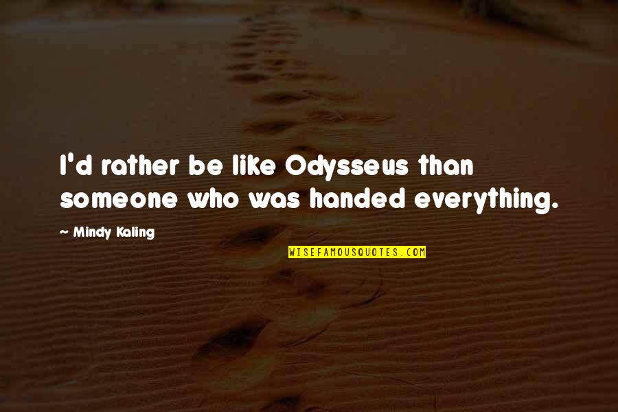 Be Someone's Everything Quotes By Mindy Kaling: I'd rather be like Odysseus than someone who