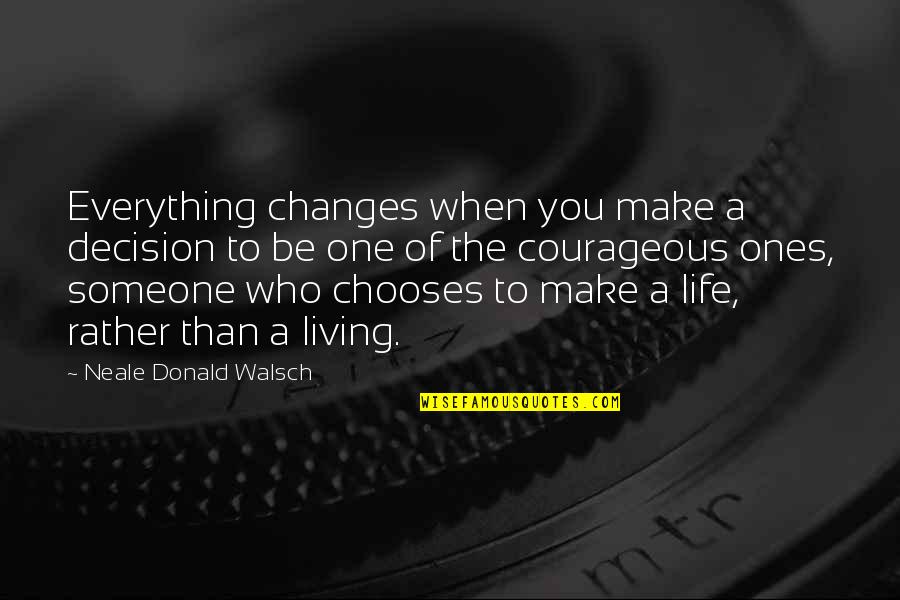 Be Someone's Everything Quotes By Neale Donald Walsch: Everything changes when you make a decision to