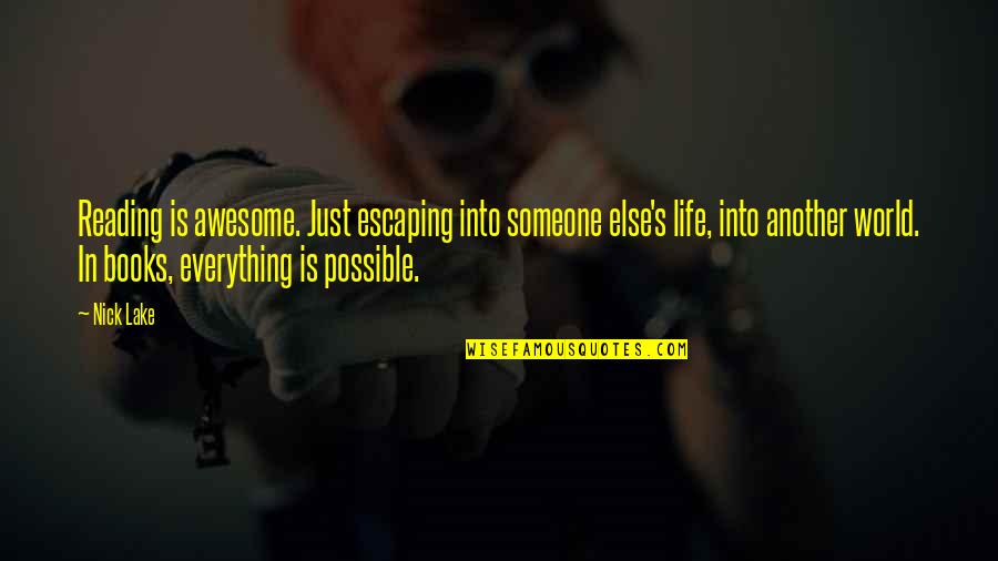 Be Someone's Everything Quotes By Nick Lake: Reading is awesome. Just escaping into someone else's Be Someone's Everything Quotes By Nick Lake: Reading is awesome. Just escaping into someone else's