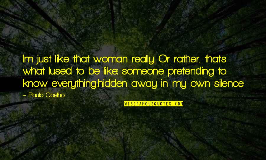 Be Someone's Everything Quotes By Paulo Coelho: I'm just like that woman really. Or rather, Be Someone's Everything Quotes By Paulo Coelho: I'm just like that woman really. Or rather,