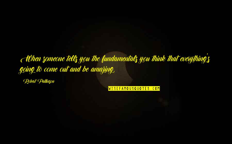 Be Someone's Everything Quotes By Robert Pattinson: When someone tells you the fundamentals you think Be Someone's Everything Quotes By Robert Pattinson: When someone tells you the fundamentals you think