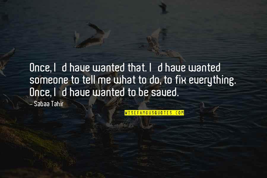 Be Someone's Everything Quotes By Sabaa Tahir: Once, I'd have wanted that. I'd have wanted