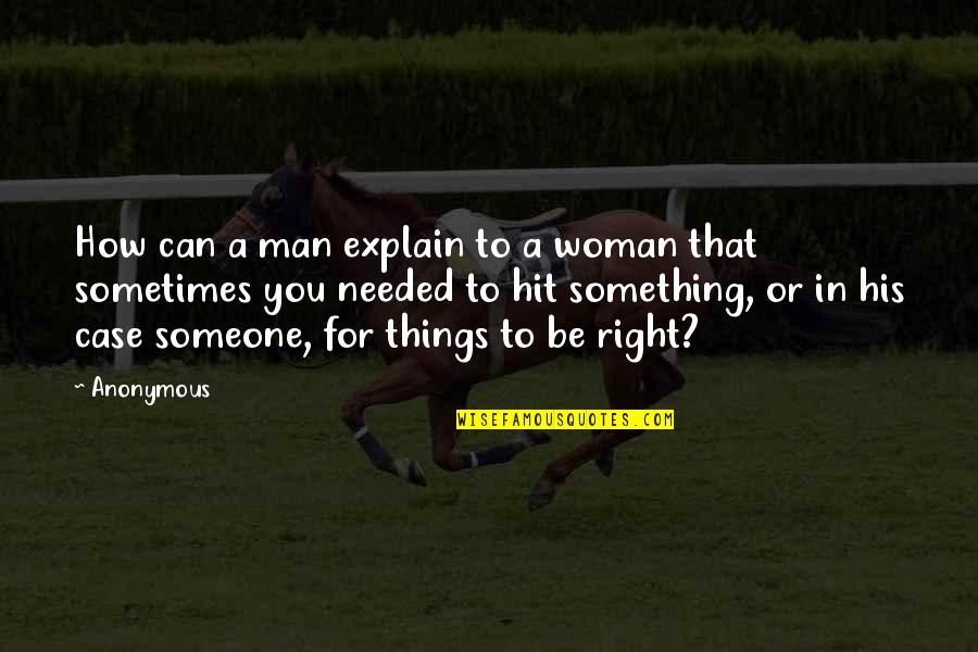 Be Something To Someone Quotes By Anonymous: How can a man explain to a woman