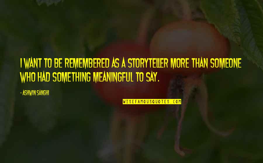 Be Something To Someone Quotes By Ashwin Sanghi: I want to be remembered as a storyteller