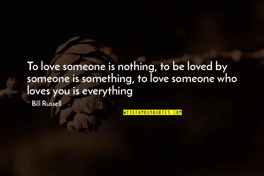 Be Something To Someone Quotes By Bill Russell: To love someone is nothing, to be loved