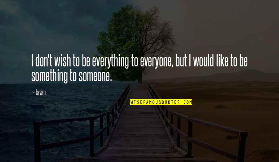Be Something To Someone Quotes By Javan: I don't wish to be everything to everyone,