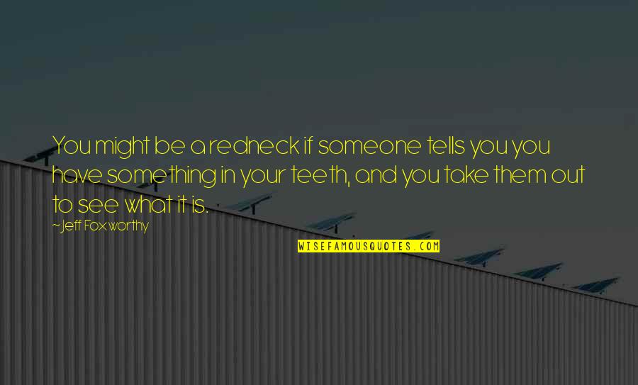 Be Something To Someone Quotes By Jeff Foxworthy: You might be a redneck if someone tells