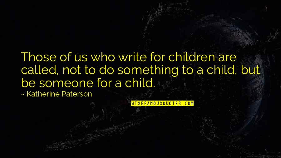 Be Something To Someone Quotes By Katherine Paterson: Those of us who write for children are