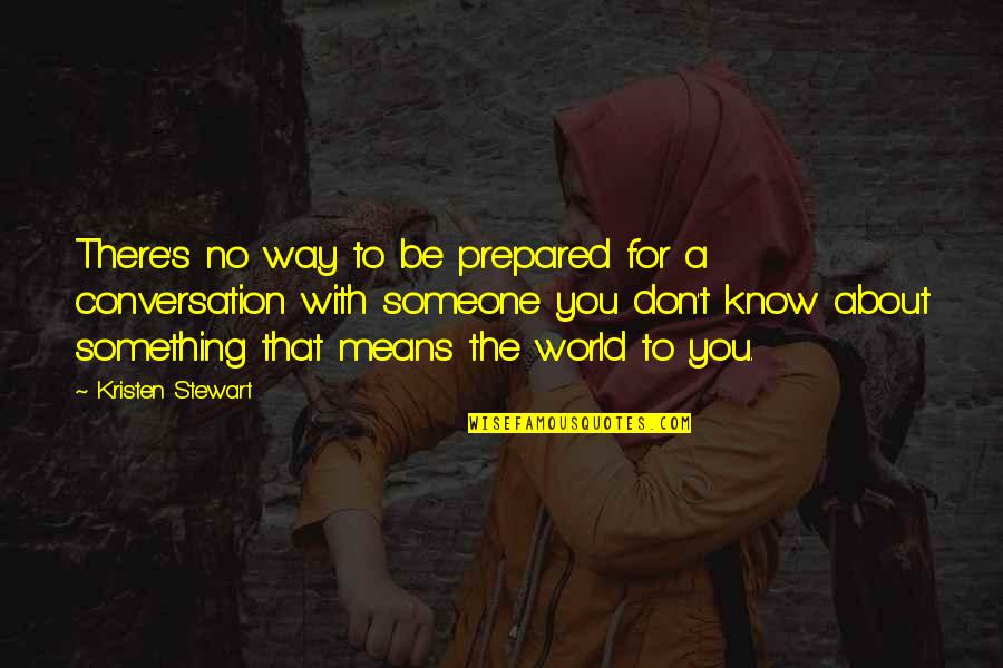 Be Something To Someone Quotes By Kristen Stewart: There's no way to be prepared for a