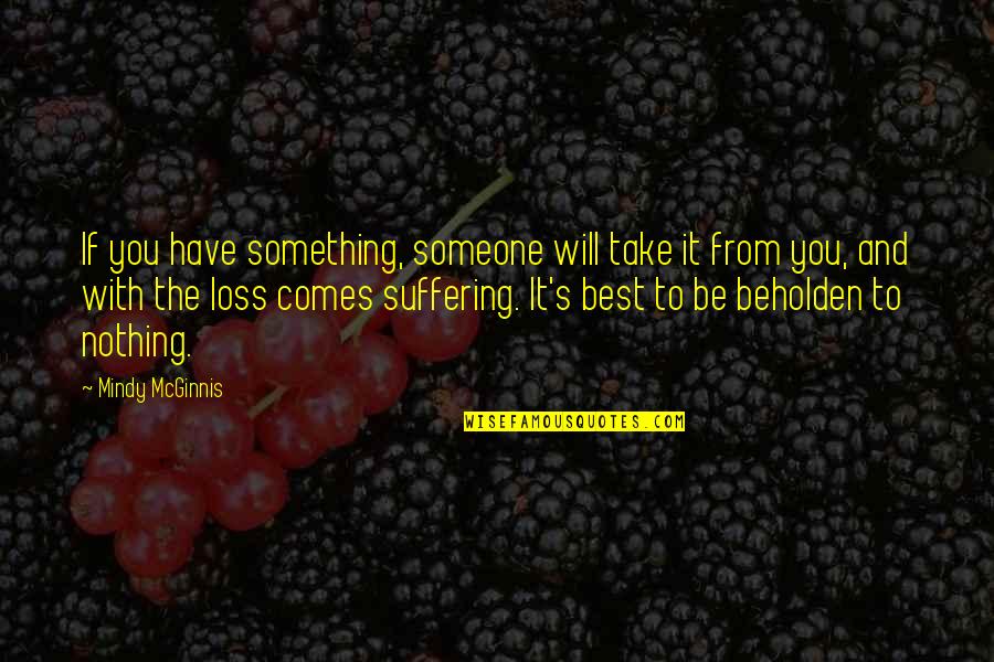 Be Something To Someone Quotes By Mindy McGinnis: If you have something, someone will take it