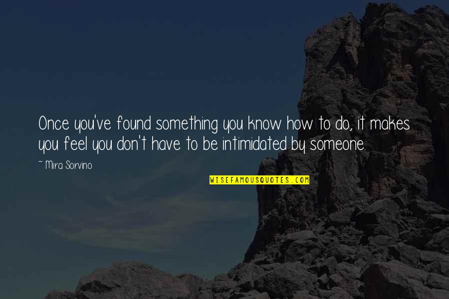 Be Something To Someone Quotes By Mira Sorvino: Once you've found something you know how to
