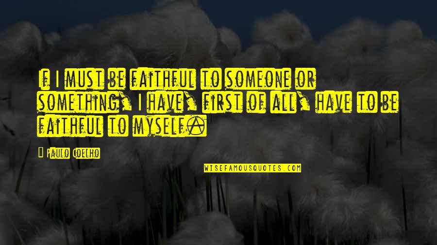 Be Something To Someone Quotes By Paulo Coelho: If I must be faithful to someone or