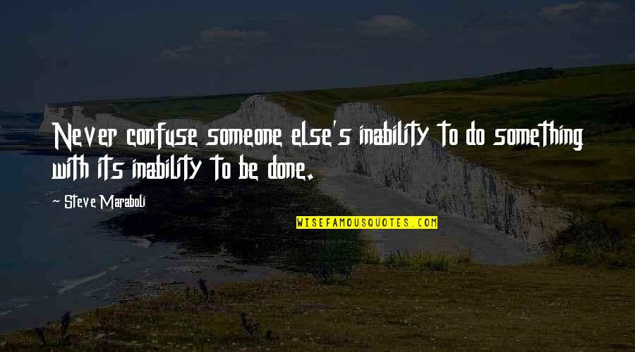 Be Something To Someone Quotes By Steve Maraboli: Never confuse someone else's inability to do something