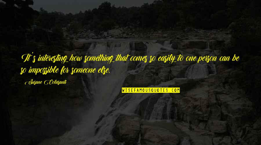Be Something To Someone Quotes By Susane Colasanti: It's interesting how something that comes so easily