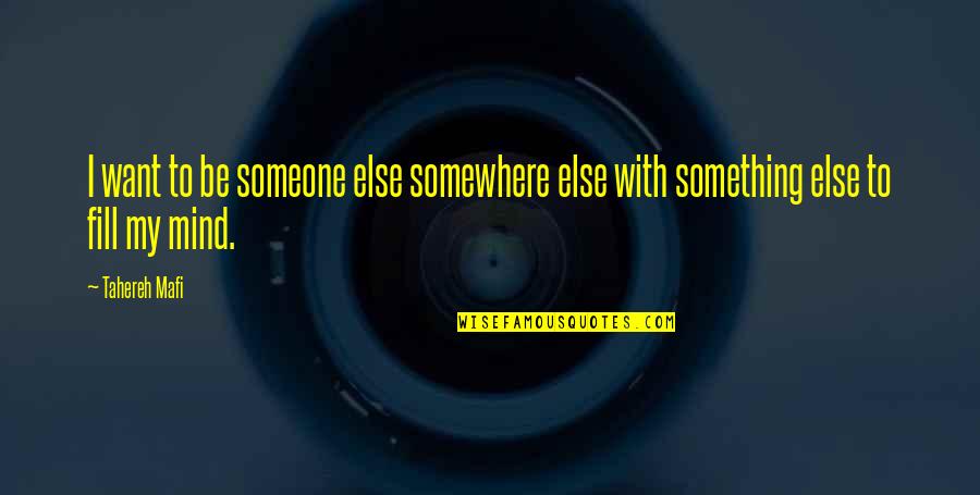 Be Something To Someone Quotes By Tahereh Mafi: I want to be someone else somewhere else