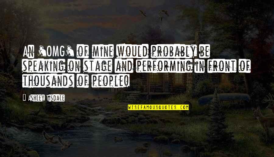 Be Speaking Quotes By Ashley Tisdale: An 'OMG' of mine would probably be speaking Be Speaking Quotes By Ashley Tisdale: An 'OMG' of mine would probably be speaking