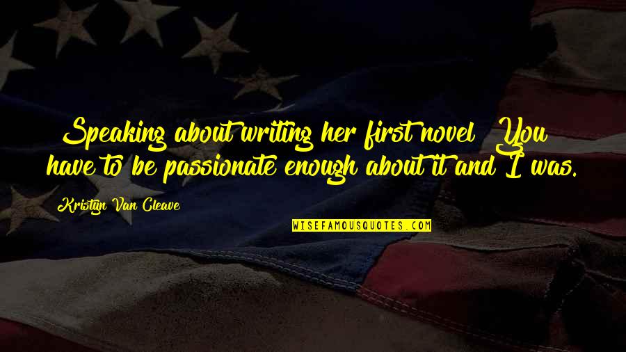 Be Speaking Quotes By Kristyn Van Cleave: [Speaking about writing her first novel] You have
