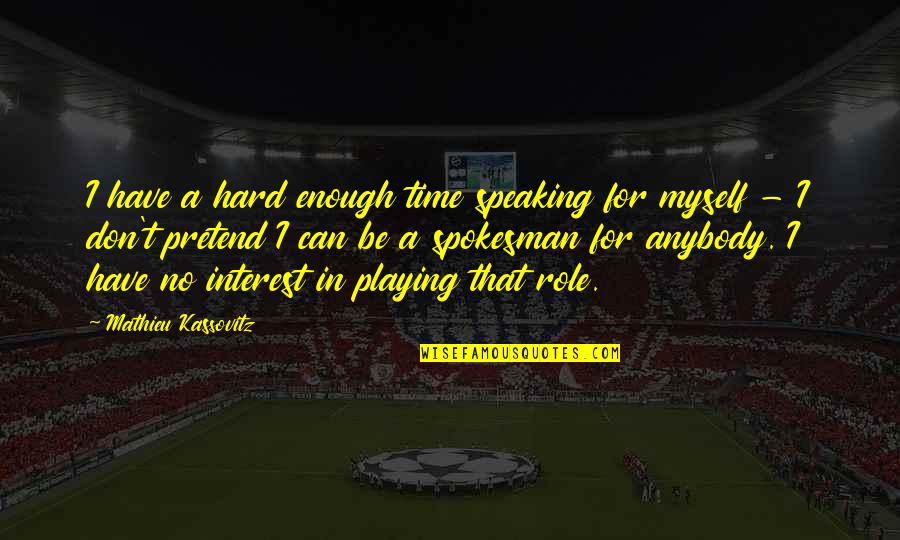 Be Speaking Quotes By Mathieu Kassovitz: I have a hard enough time speaking for Be Speaking Quotes By Mathieu Kassovitz: I have a hard enough time speaking for