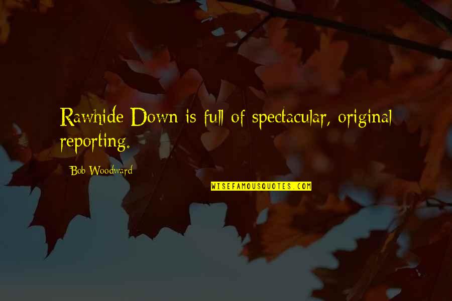 Be Spectacular Quotes By Bob Woodward: Rawhide Down is full of spectacular, original reporting. Be Spectacular Quotes By Bob Woodward: Rawhide Down is full of spectacular, original reporting.